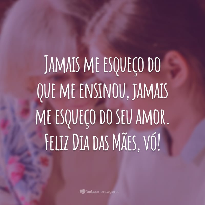 Jamais me esqueço do que me ensinou, jamais me esqueço do seu amor. Feliz Dia das Mães, vó!