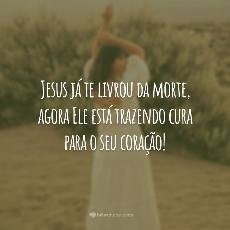 Jesus já te livrou da morte, agora Ele está trazendo cura para o seu coração!