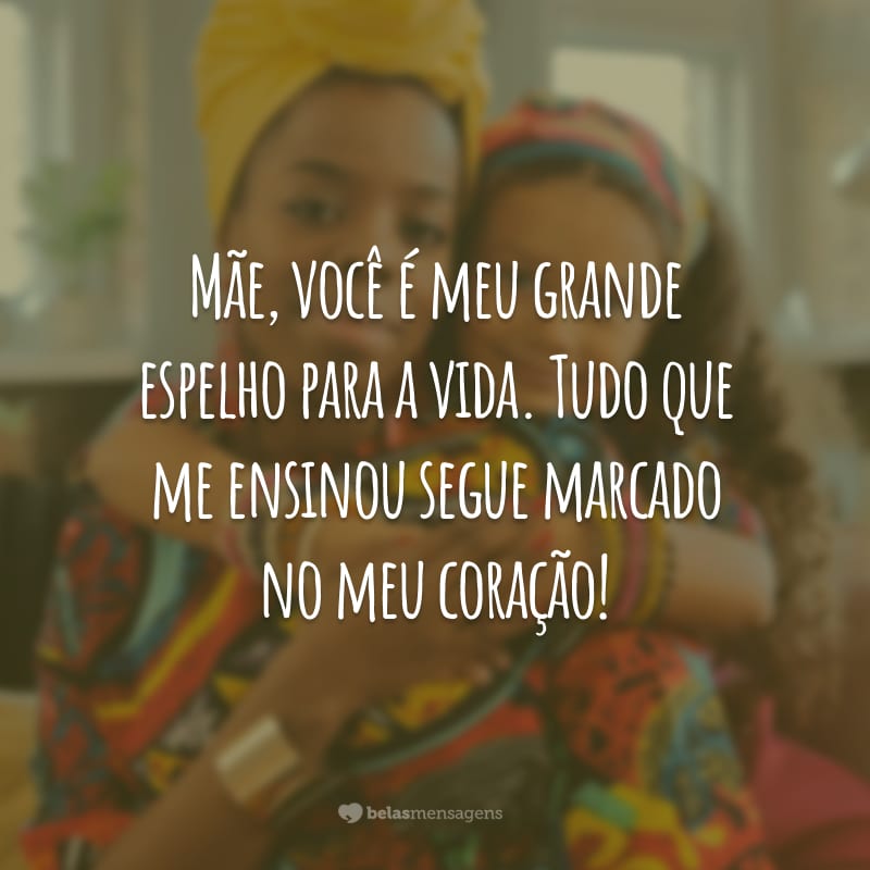 Mãe, você é meu grande espelho para a vida. Tudo que me ensinou segue marcado no meu coração!