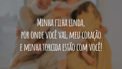 Minha filha linda, por onde você vai, meu coração e minha torcida estão com você!