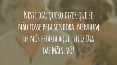 Neste dia, quero dizer que se não fosse pela senhora, nenhum de nós estaria aqui. Feliz Dia das Mães, vó!