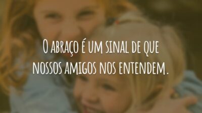 O abraço é um sinal de que nossos amigos nos entendem.