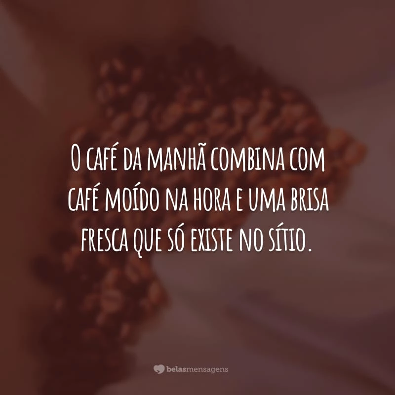 O café da manhã combina com café moído na hora e uma brisa fresca que só existe no sítio.