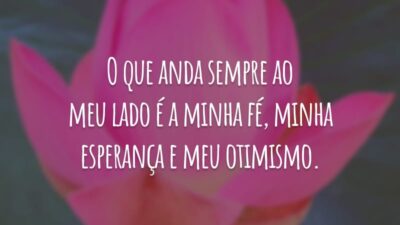 O que anda sempre ao meu lado é a minha fé, minha esperança e meu otimismo.