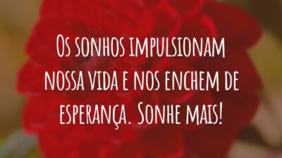 Os sonhos impulsionam nossa vida e nos enchem de esperança. Sonhe mais!