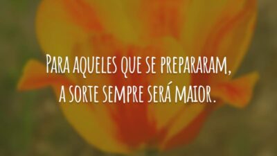 Para aqueles que se prepararam, a sorte sempre será maior.