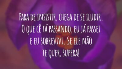 Para de insistir, chega de se iludir. O que cê tá passando, eu já passei e eu sobrevivi. Se ele não te quer, supera!