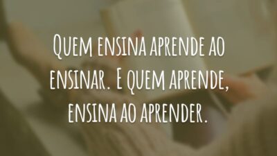 Quem ensina aprende ao ensinar. E quem aprende, ensina ao aprender.