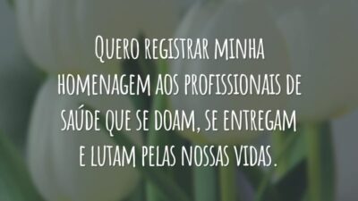 Quero registrar minha homenagem aos profissionais de saúde que se doam, se entregam e lutam pelas nossas vidas.