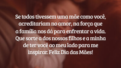 Se todos tivessem uma mãe como você, acreditariam no amor, na força que a família nos dá para enfrentar a vida. Que sorte a dos nossos filhos e a minha de ter você ao meu lado para me inspirar. Feliz Dia das Mães!