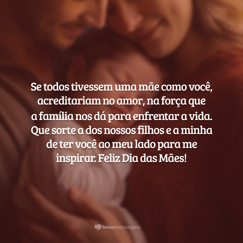 Se todos tivessem uma mãe como você, acreditariam no amor, na força que a família nos dá para enfrentar a vida. Que sorte a dos nossos filhos e a minha de ter você ao meu lado para me inspirar. Feliz Dia das Mães!