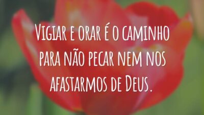 Vigiar e orar é o caminho para não pecar nem nos afastarmos de Deus.