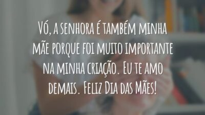 Vó, a senhora é também minha mãe porque foi muito importante na minha criação. Eu te amo demais. Feliz Dia das Mães!