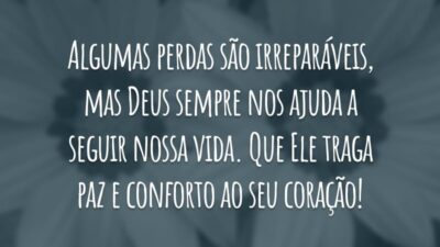 Algumas perdas são irreparáveis, mas Deus sempre nos ajuda a seguir nossa vida. Que Ele traga paz e conforto ao seu coração!