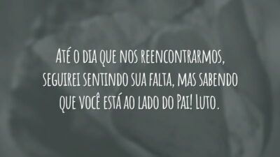 Até o dia que nos reencontrarmos, seguirei sentindo sua falta, mas sabendo que você está ao lado do Pai! Luto.