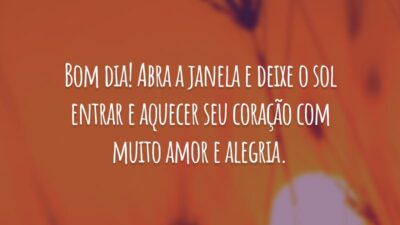 Bom dia! Abra a janela e deixe o sol entrar e aquecer seu coração com muito amor e alegria.