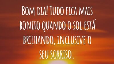Bom dia! Tudo fica mais bonito quando o sol está brilhando, inclusive o seu sorriso.