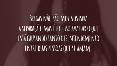 Brigas não são motivos para a separação, mas é preciso avaliar o que está causando tanto desentendimento entre duas pessoas que se amam.