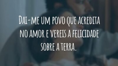 Dai-me um povo que acredita no amor e vereis a felicidade sobre a terra.