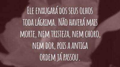 Ele enxugará dos seus olhos toda lágrima. Não haverá mais morte, nem tristeza, nem choro, nem dor, pois a antiga ordem já passou.