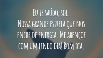 Eu te saúdo, sol. Nossa grande estrela que nos enche de energia. Me abençoe com um lindo dia! Bom dia.