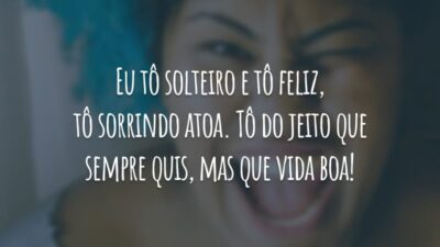 Eu tô solteiro e tô feliz, tô sorrindo atoa. Tô do jeito que sempre quis, mas que vida boa!