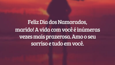 Feliz Dia dos Namorados, marido! A vida com você é inúmeras vezes mais prazerosa. Amo o seu sorriso e tudo em você.