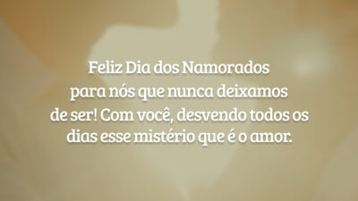 Feliz Dia dos Namorados para nós que nunca deixamos de ser! Com você, desvendo todos os dias esse mistério que é o amor.
