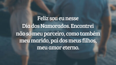 Feliz sou eu nesse Dia dos Namorados. Encontrei não só meu parceiro, como também meu marido, pai dos meus filhos, meu amor eterno.