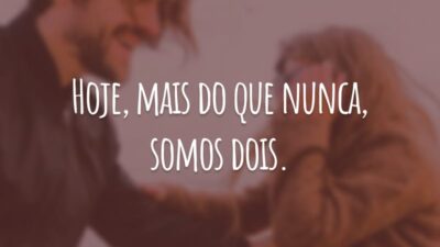 Hoje, mais do que nunca, somos dois.