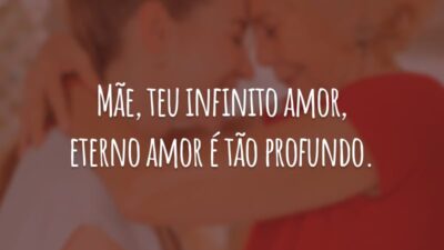 Mãe, teu infinito amor, eterno amor é tão profundo.