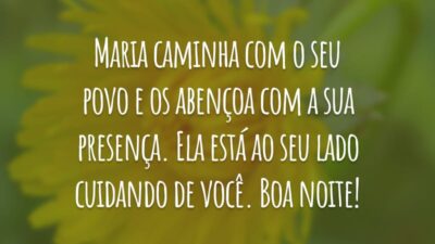 Maria caminha com o seu povo e os abençoa com a sua presença. Ela está ao seu lado cuidando de você. Boa noite!