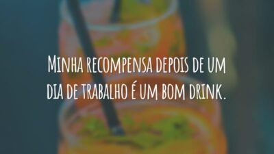 Minha recompensa depois de um dia de trabalho é um bom drink.