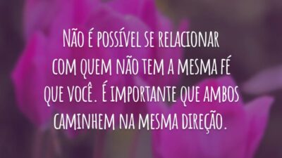 Não é possível se relacionar com quem não tem a mesma fé que você. É importante que ambos caminhem na mesma direção.