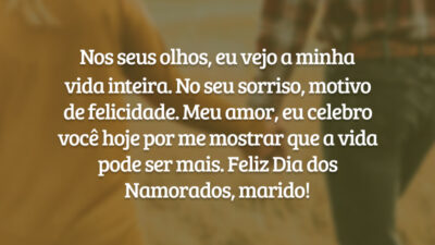 Nos seus olhos, eu vejo a minha vida inteira. No seu sorriso, motivo de felicidade. Meu amor, eu celebro você hoje por me mostrar que a vida pode ser mais. Feliz Dia dos Namorados, marido!