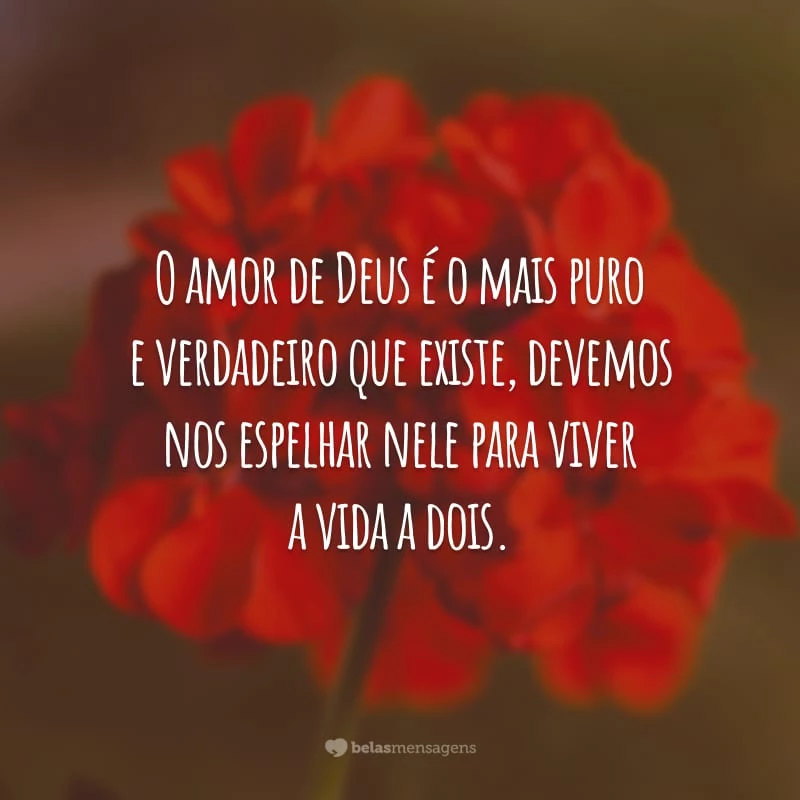 O amor de Deus é o mais puro e verdadeiro que existe, devemos nos espelhar nele para viver a vida a dois.