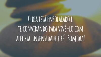 O dia está ensolarado e te convidando para vivê-lo com alegria, intensidade e fé. Bom dia!