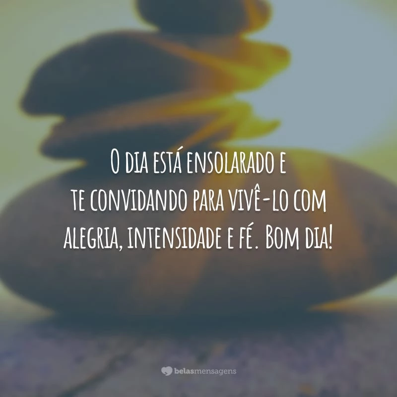 O dia está ensolarado e te convidando para vivê-lo com alegria, intensidade e fé. Bom dia!