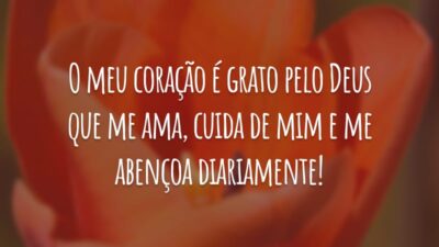 O meu coração é grato pelo Deus que me ama, cuida de mim e me abençoa diariamente!