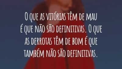 O que as vitórias têm de mau é que não são definitivas. O que as derrotas têm de bom é que também não são definitivas.