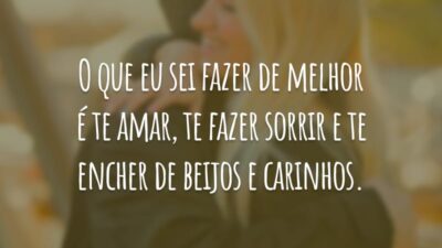 O que eu sei fazer de melhor é te amar, te fazer sorrir e te encher de beijos e carinhos.