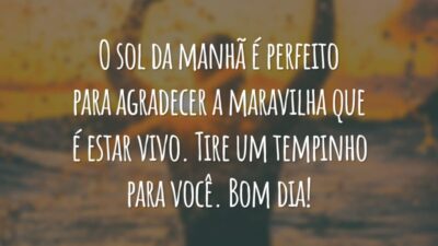 O sol da manhã é perfeito para agradecer a maravilha que é estar vivo. Tire um tempinho para você. Bom dia!