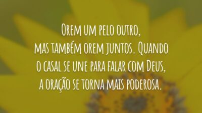 Orem um pelo outro, mas também orem juntos. Quando o casal se une para falar com Deus, a oração se torna mais poderosa.