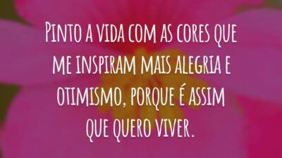 Pinto a vida com as cores que me inspiram mais alegria e otimismo, porque é assim que quero viver.
