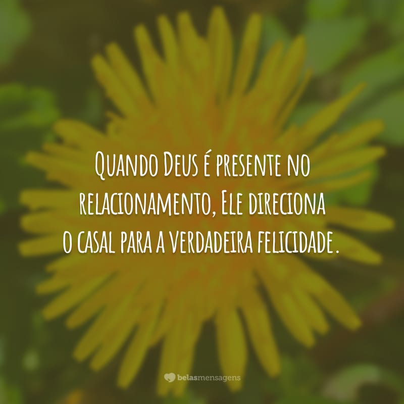 Quando Deus é presente no relacionamento, Ele direciona o casal para a verdadeira felicidade.