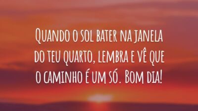 Quando o sol bater na janela do teu quarto, lembra e vê que o caminho é um só. Bom dia!