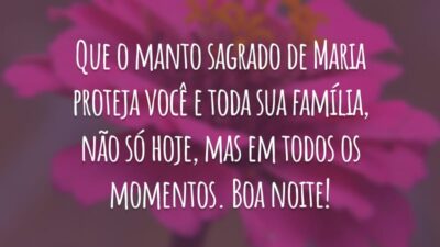 Que o manto sagrado de Maria proteja você e toda sua família, não só hoje, mas em todos os momentos. Boa noite!