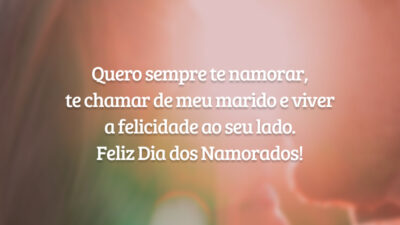 Quero sempre te namorar, te chamar de meu marido e viver a felicidade ao seu lado. Feliz Dia dos Namorados!