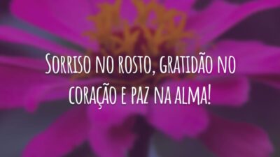 Sorriso no rosto, gratidão no coração e paz na alma!