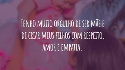 Tenho muito orgulho de ser mãe e de criar meus filhos com respeito, amor e empatia.